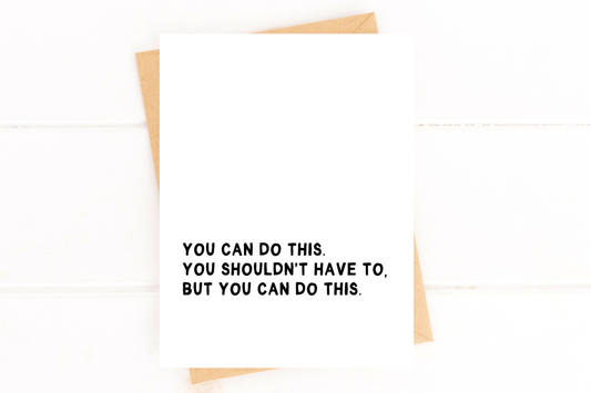 You Shouldn't Have To But You Can Do This Encouragement Card