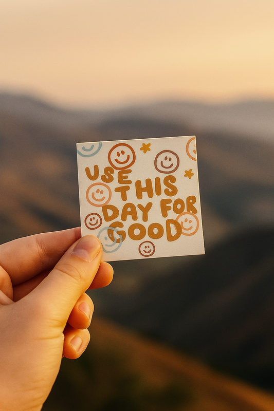 Use this day for Good- Waterproof sticker